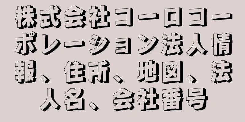 株式会社コーロコーポレーション法人情報、住所、地図、法人名、会社番号