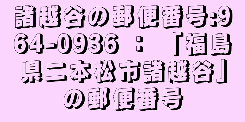 諸越谷の郵便番号:964-0936 ： 「福島県二本松市諸越谷」の郵便番号