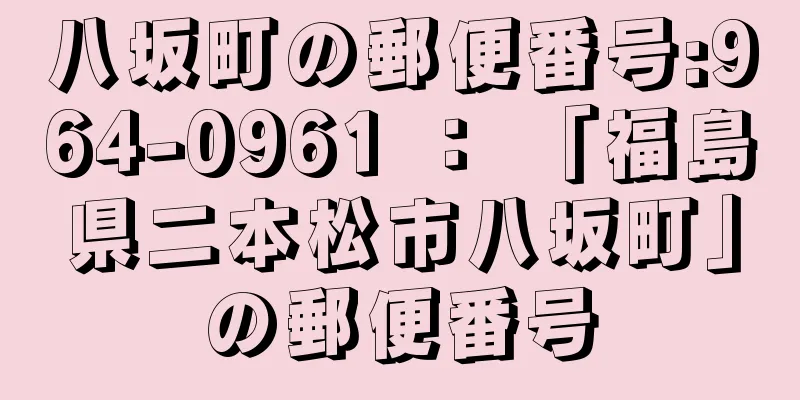 八坂町の郵便番号:964-0961 ： 「福島県二本松市八坂町」の郵便番号