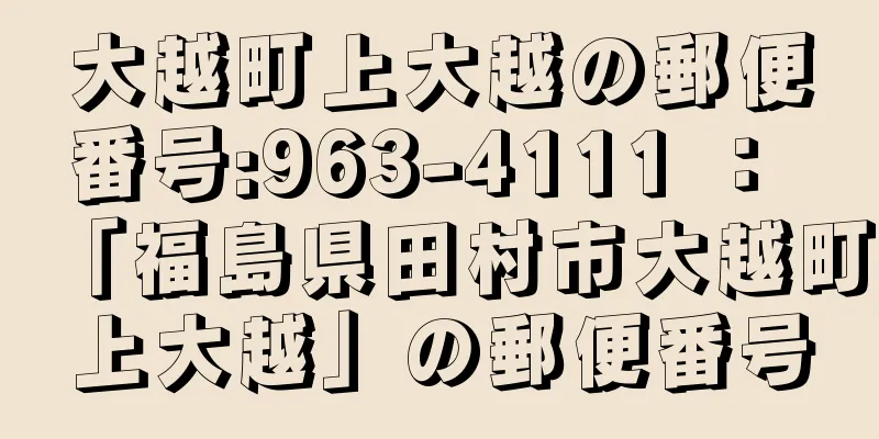 大越町上大越の郵便番号:963-4111 ： 「福島県田村市大越町上大越」の郵便番号