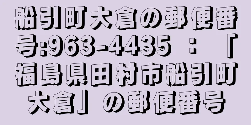 船引町大倉の郵便番号:963-4435 ： 「福島県田村市船引町大倉」の郵便番号