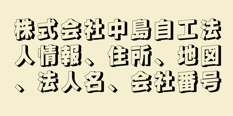 株式会社中島自工法人情報、住所、地図、法人名、会社番号