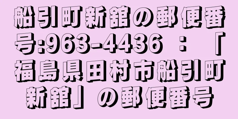 船引町新舘の郵便番号:963-4436 ： 「福島県田村市船引町新舘」の郵便番号