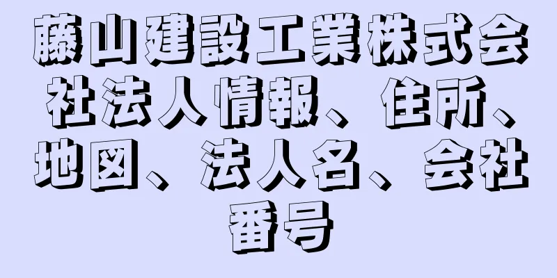 藤山建設工業株式会社法人情報、住所、地図、法人名、会社番号