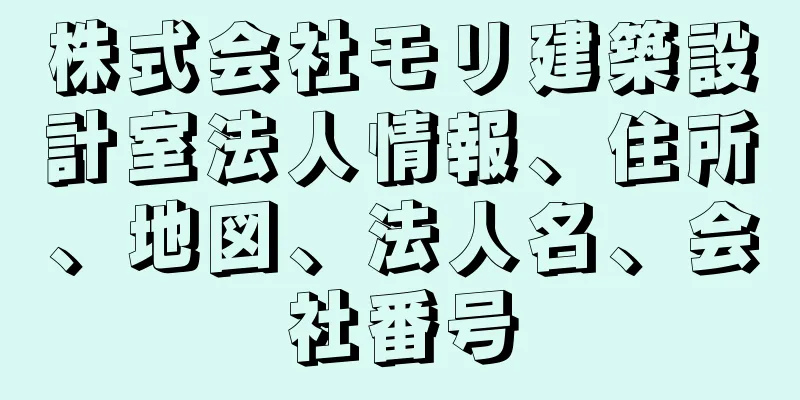 株式会社モリ建築設計室法人情報、住所、地図、法人名、会社番号