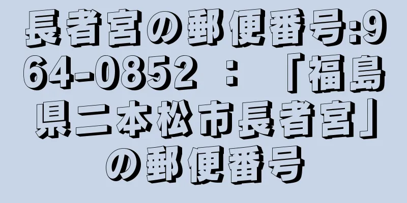 長者宮の郵便番号:964-0852 ： 「福島県二本松市長者宮」の郵便番号