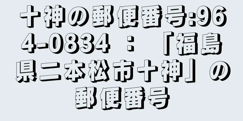 十神の郵便番号:964-0834 ： 「福島県二本松市十神」の郵便番号