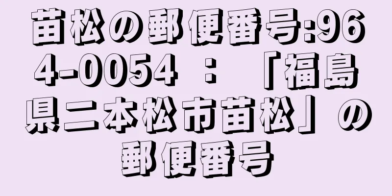 苗松の郵便番号:964-0054 ： 「福島県二本松市苗松」の郵便番号