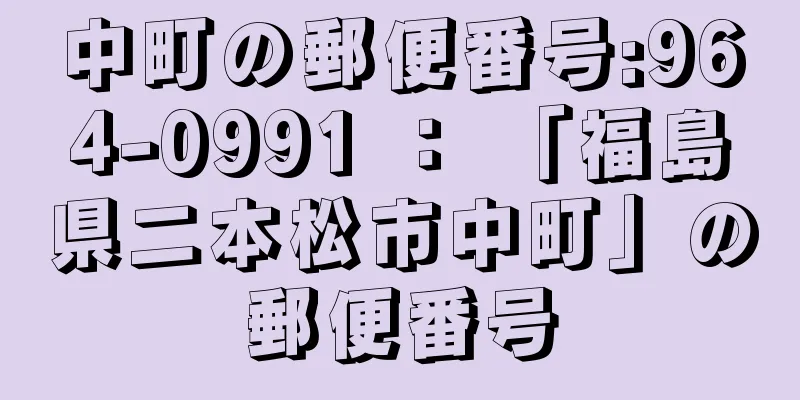 中町の郵便番号:964-0991 ： 「福島県二本松市中町」の郵便番号