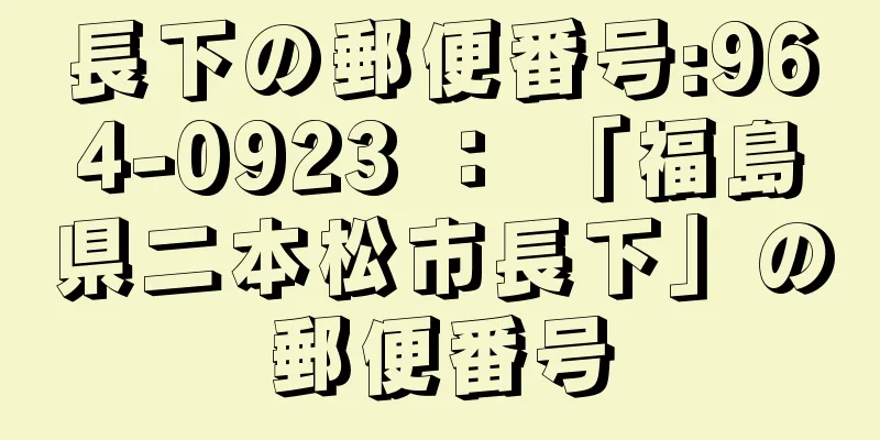 長下の郵便番号:964-0923 ： 「福島県二本松市長下」の郵便番号