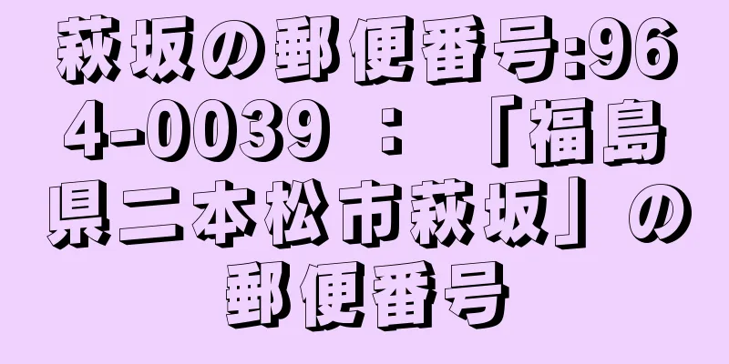 萩坂の郵便番号:964-0039 ： 「福島県二本松市萩坂」の郵便番号