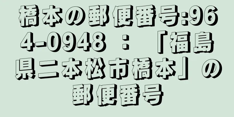 橋本の郵便番号:964-0948 ： 「福島県二本松市橋本」の郵便番号