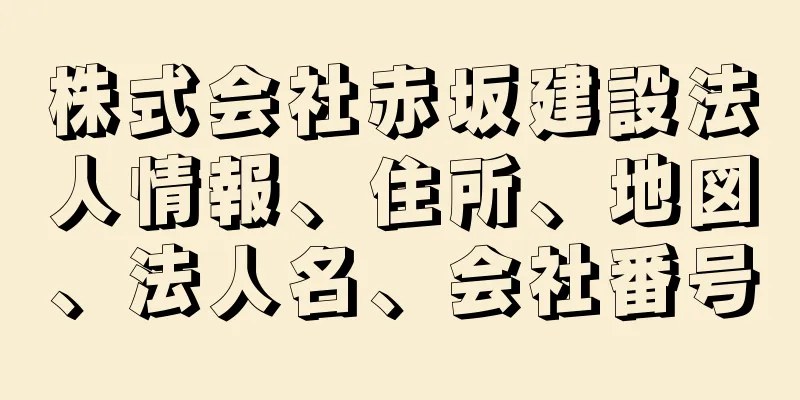 株式会社赤坂建設法人情報、住所、地図、法人名、会社番号