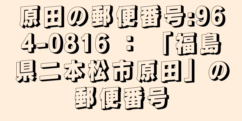 原田の郵便番号:964-0816 ： 「福島県二本松市原田」の郵便番号