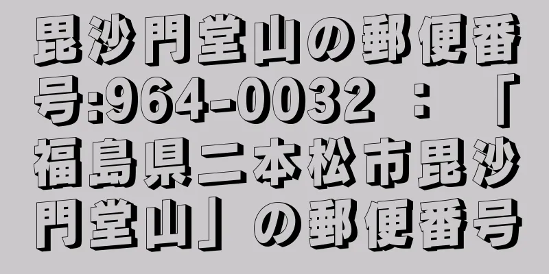 毘沙門堂山の郵便番号:964-0032 ： 「福島県二本松市毘沙門堂山」の郵便番号