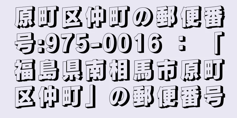 原町区仲町の郵便番号:975-0016 ： 「福島県南相馬市原町区仲町」の郵便番号