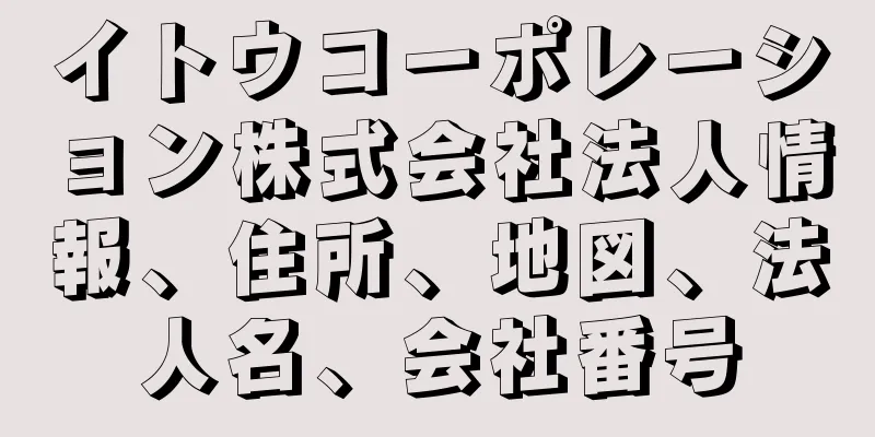 イトウコーポレーション株式会社法人情報、住所、地図、法人名、会社番号