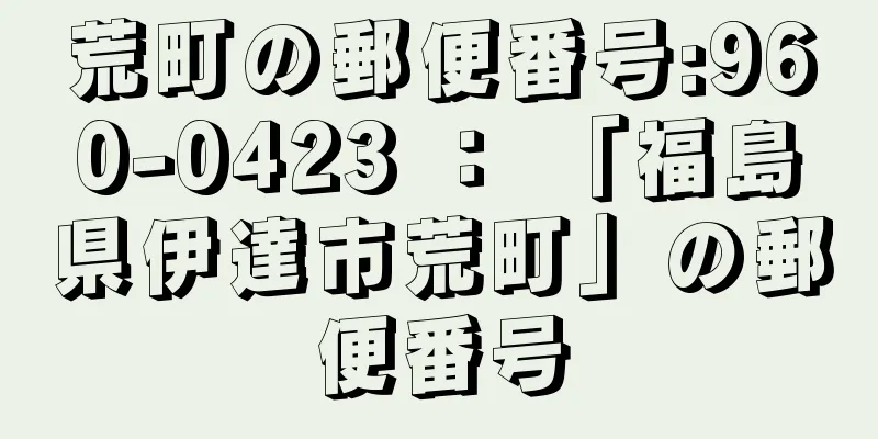 荒町の郵便番号:960-0423 ： 「福島県伊達市荒町」の郵便番号