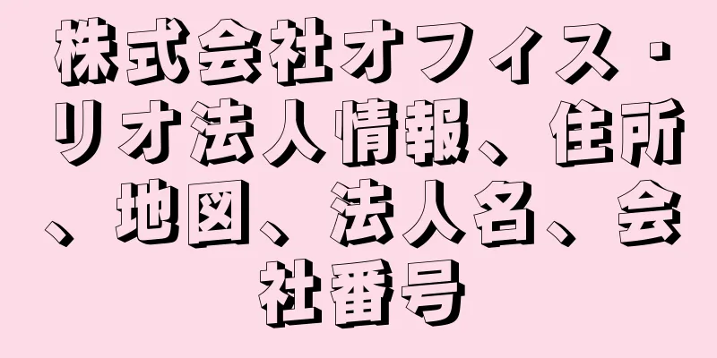 株式会社オフィス・リオ法人情報、住所、地図、法人名、会社番号