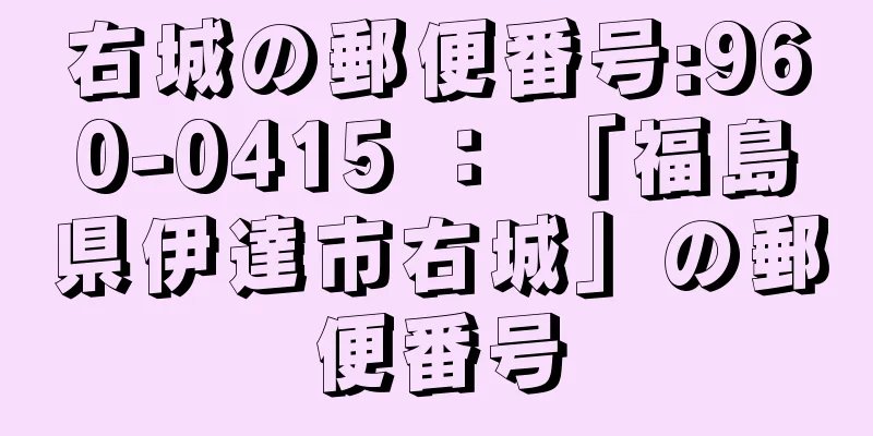 右城の郵便番号:960-0415 ： 「福島県伊達市右城」の郵便番号