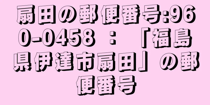 扇田の郵便番号:960-0458 ： 「福島県伊達市扇田」の郵便番号