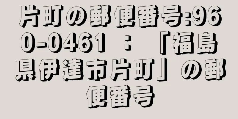 片町の郵便番号:960-0461 ： 「福島県伊達市片町」の郵便番号