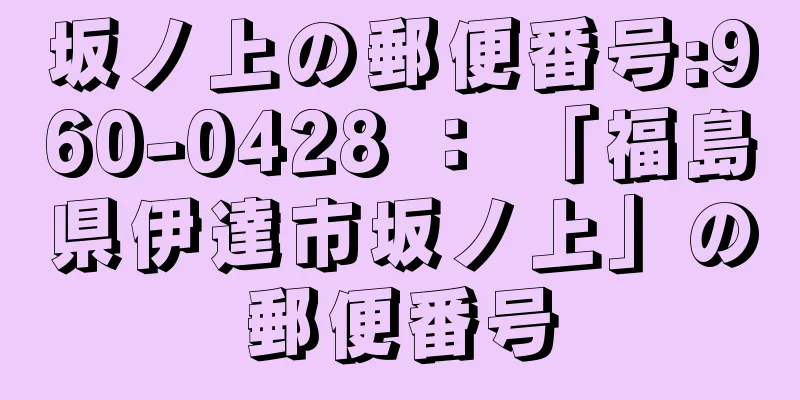 坂ノ上の郵便番号:960-0428 ： 「福島県伊達市坂ノ上」の郵便番号