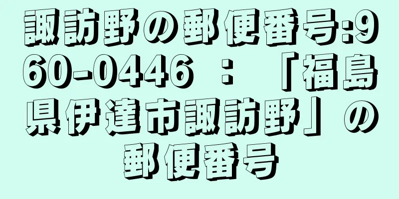 諏訪野の郵便番号:960-0446 ： 「福島県伊達市諏訪野」の郵便番号