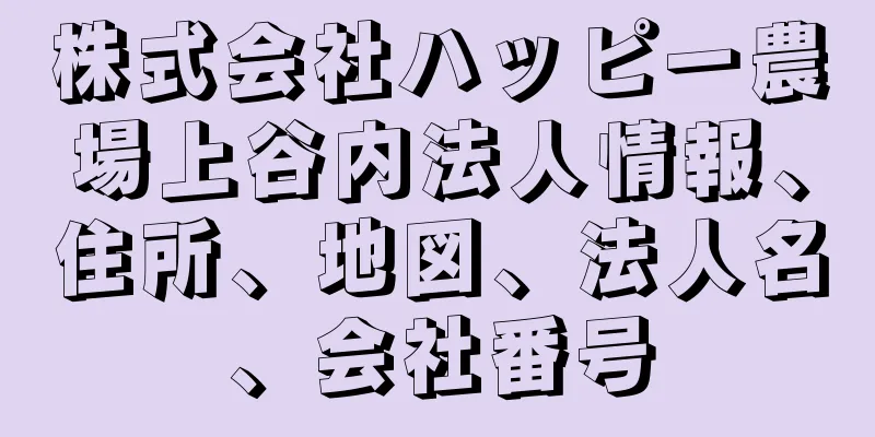 株式会社ハッピー農場上谷内法人情報、住所、地図、法人名、会社番号