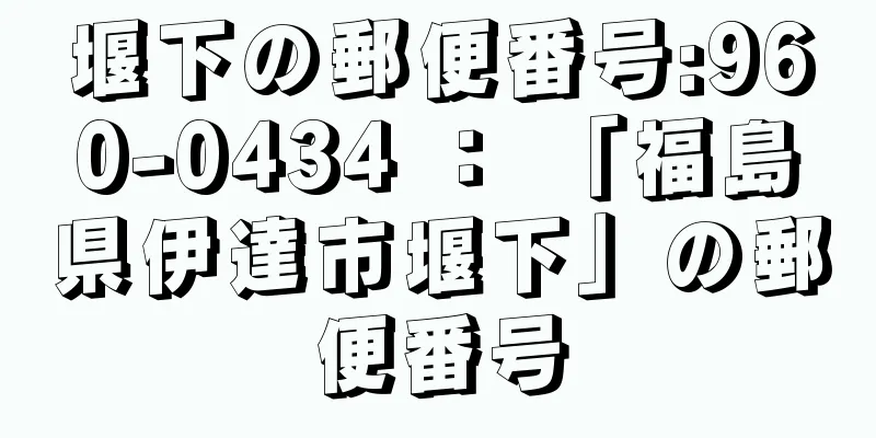 堰下の郵便番号:960-0434 ： 「福島県伊達市堰下」の郵便番号