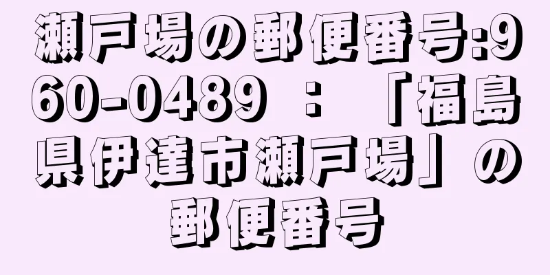 瀬戸場の郵便番号:960-0489 ： 「福島県伊達市瀬戸場」の郵便番号