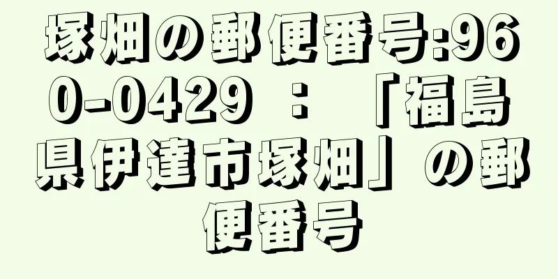 塚畑の郵便番号:960-0429 ： 「福島県伊達市塚畑」の郵便番号