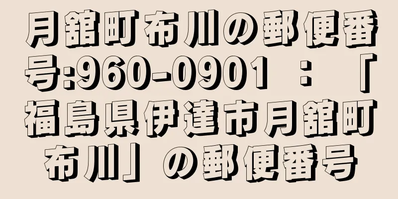 月舘町布川の郵便番号:960-0901 ： 「福島県伊達市月舘町布川」の郵便番号