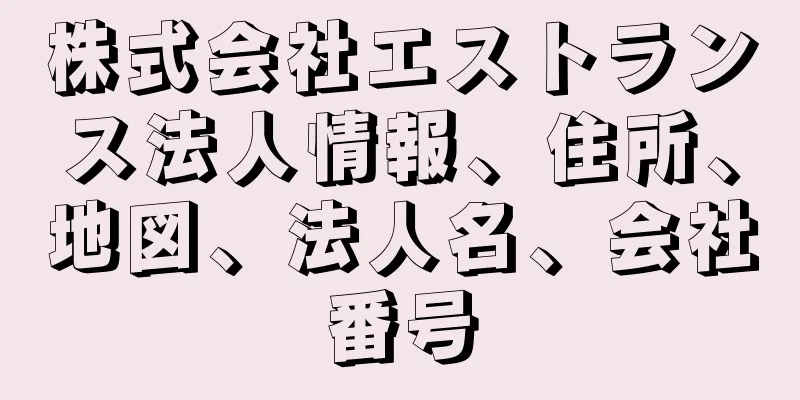 株式会社エストランス法人情報、住所、地図、法人名、会社番号