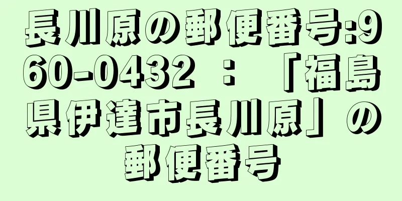 長川原の郵便番号:960-0432 ： 「福島県伊達市長川原」の郵便番号