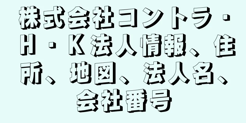 株式会社コントラ・Ｈ・Ｋ法人情報、住所、地図、法人名、会社番号