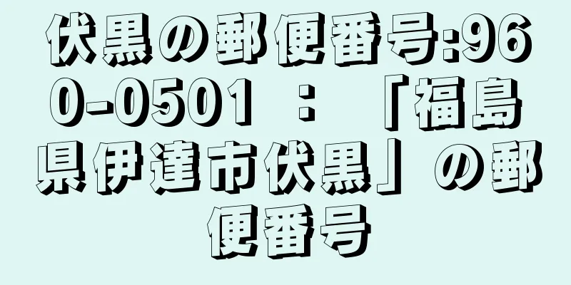 伏黒の郵便番号:960-0501 ： 「福島県伊達市伏黒」の郵便番号