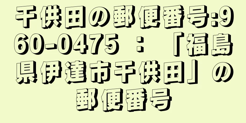 干供田の郵便番号:960-0475 ： 「福島県伊達市干供田」の郵便番号