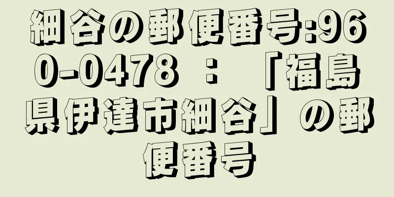 細谷の郵便番号:960-0478 ： 「福島県伊達市細谷」の郵便番号