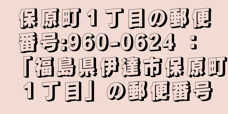 保原町１丁目の郵便番号:960-0624 ： 「福島県伊達市保原町１丁目」の郵便番号