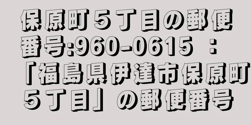 保原町５丁目の郵便番号:960-0615 ： 「福島県伊達市保原町５丁目」の郵便番号