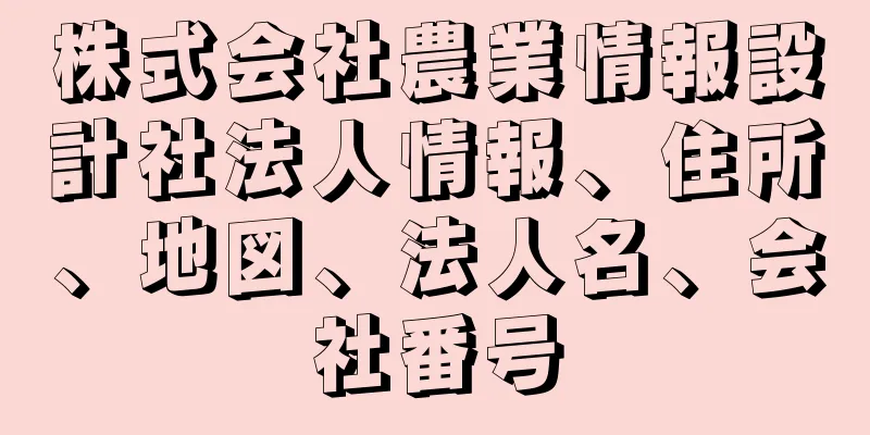 株式会社農業情報設計社法人情報、住所、地図、法人名、会社番号