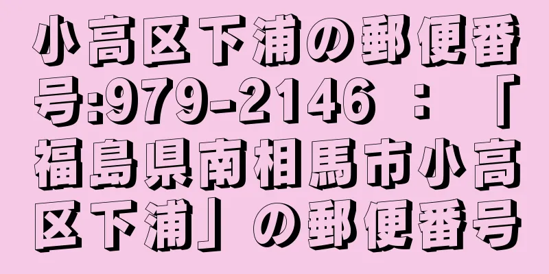 小高区下浦の郵便番号:979-2146 ： 「福島県南相馬市小高区下浦」の郵便番号