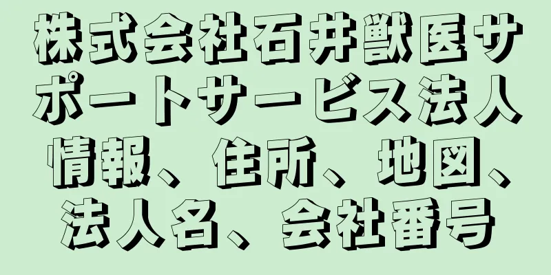 株式会社石井獣医サポートサービス法人情報、住所、地図、法人名、会社番号
