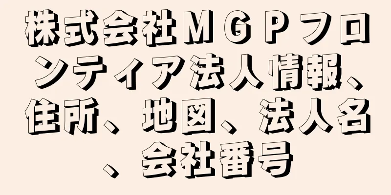 株式会社ＭＧＰフロンティア法人情報、住所、地図、法人名、会社番号