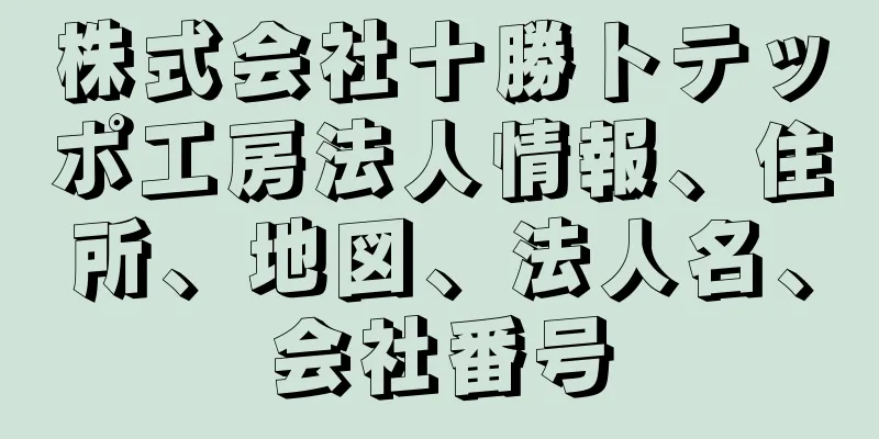 株式会社十勝トテッポ工房法人情報、住所、地図、法人名、会社番号