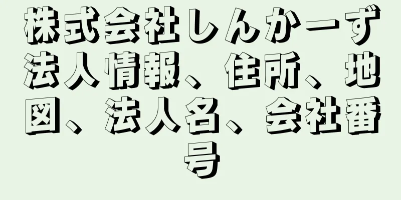 株式会社しんかーず法人情報、住所、地図、法人名、会社番号