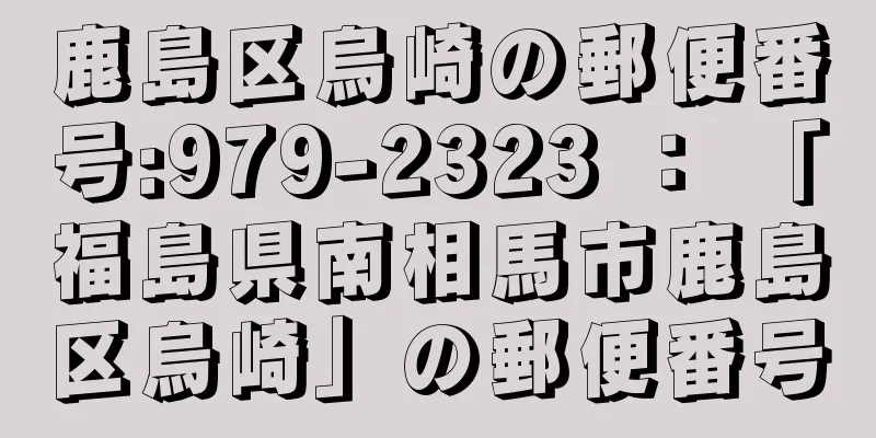 鹿島区烏崎の郵便番号:979-2323 ： 「福島県南相馬市鹿島区烏崎」の郵便番号