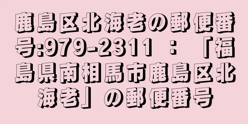 鹿島区北海老の郵便番号:979-2311 ： 「福島県南相馬市鹿島区北海老」の郵便番号