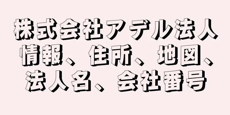 株式会社アデル法人情報、住所、地図、法人名、会社番号